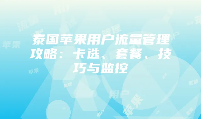 泰国苹果用户流量管理攻略：卡选、套餐、技巧与监控