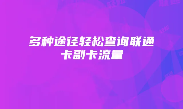 多种途径轻松查询联通卡副卡流量