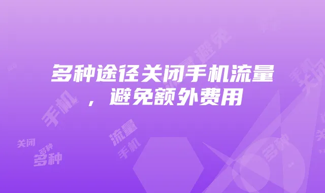 多种途径关闭手机流量,避免额外费用