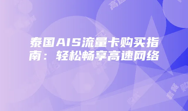 泰国AIS流量卡购买指南:轻松畅享高速网络