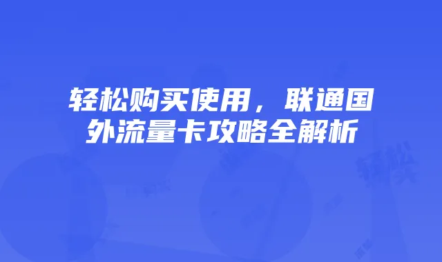 轻松购买使用,联通国外流量卡攻略全解析