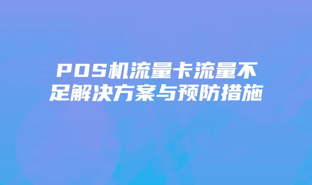 POS机流量卡流量不足解决方案与预防措施