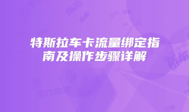 特斯拉车卡流量绑定指南及操作步骤详解