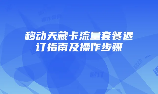 移动天藏卡流量套餐退订指南及操作步骤