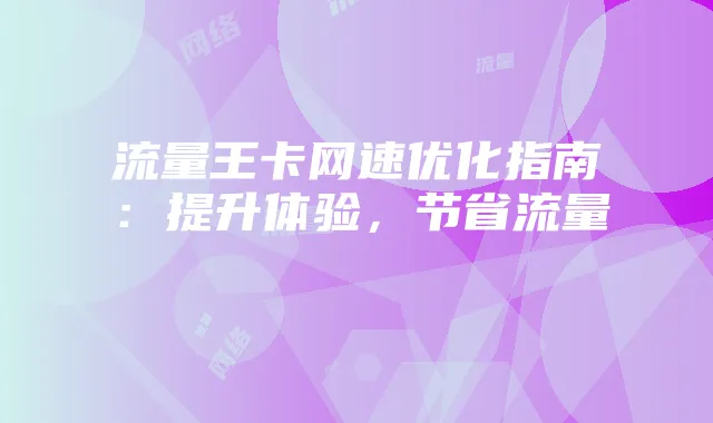 流量王卡网速优化指南:提升体验,节省流量