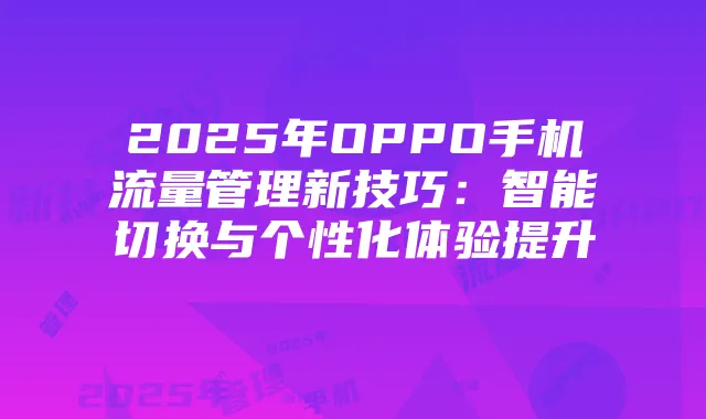 2025年OPPO手机流量管理新技巧:智能切换与个性化体验提升