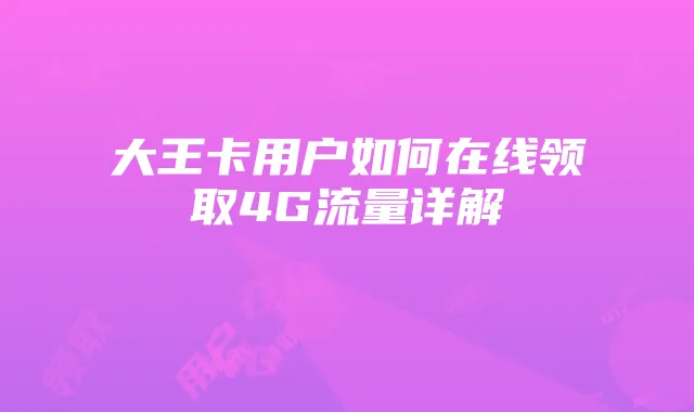 大王卡用户如何在线领取4G流量详解