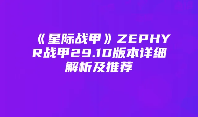 《星际战甲》ZEPHYR战甲29.10版本详细解析及推荐