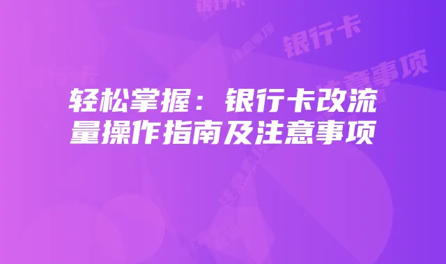 轻松掌握：银行卡改流量操作指南及注意事项