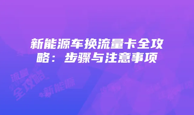 新能源车换流量卡全攻略:步骤与注意事项