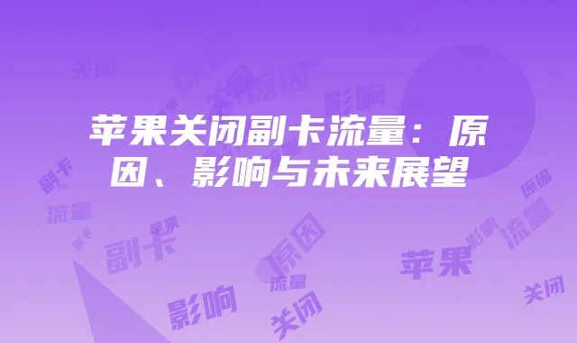 苹果关闭副卡流量:原因、影响与未来展望