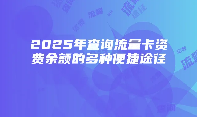 2025年查询流量卡资费余额的多种便捷途径