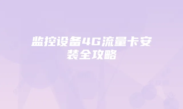 监控设备4G流量卡安装全攻略