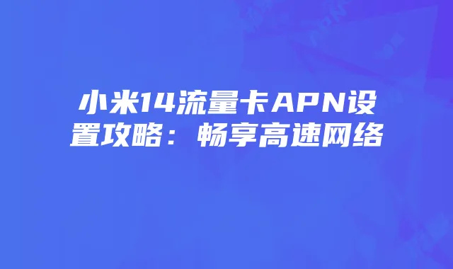 小米14流量卡APN设置攻略：畅享高速网络