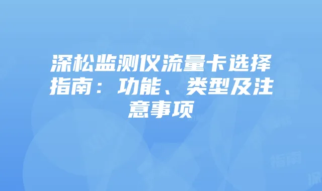 深松监测仪流量卡选择指南:功能、类型及注意事项