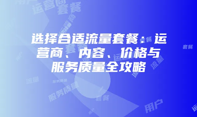 选择合适流量套餐:运营商、内容、价格与服务质量全攻略