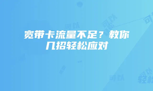 宽带卡流量不足?教你几招轻松应对