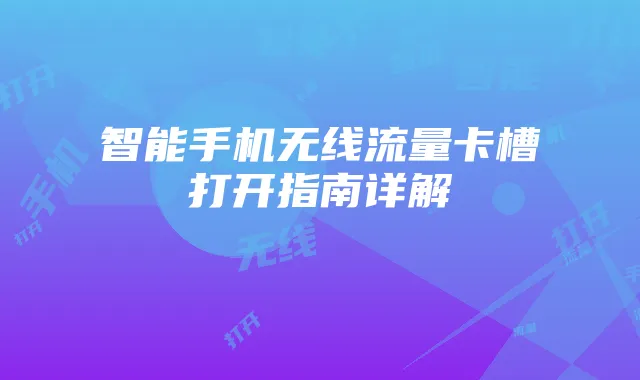 智能手机无线流量卡槽打开指南详解