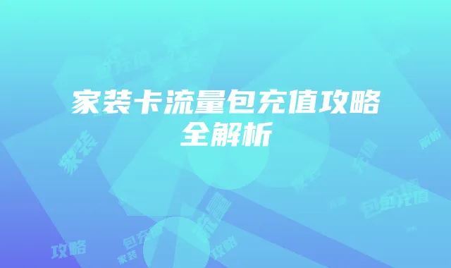 家装卡流量包充值攻略全解析