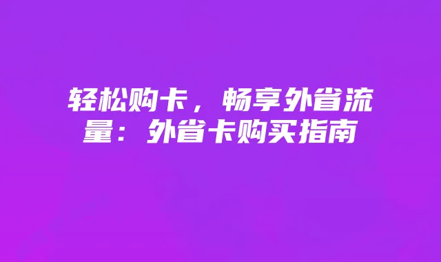 轻松购卡,畅享外省流量:外省卡购买指南