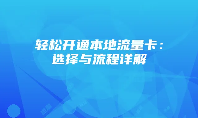轻松开通本地流量卡:选择与流程详解