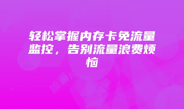 轻松掌握内存卡免流量监控,告别流量浪费烦恼