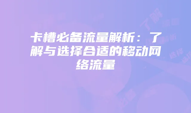 卡槽必备流量解析:了解与选择合适的移动网络流量