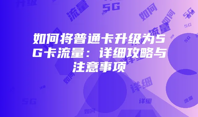 如何将普通卡升级为5G卡流量:详细攻略与注意事项