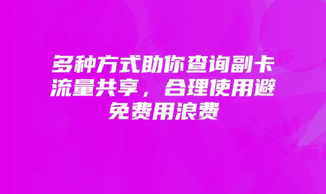 多种方式助你查询副卡流量共享,合理使用避免费用浪费