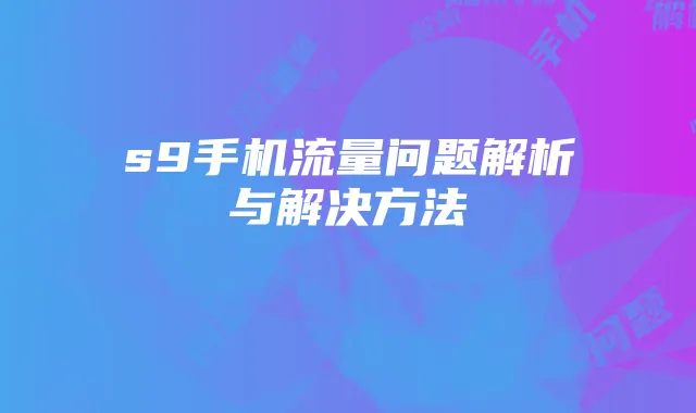 s9手机流量问题解析与解决方法