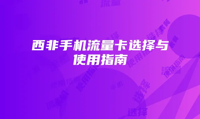 西非手机流量卡选择与使用指南